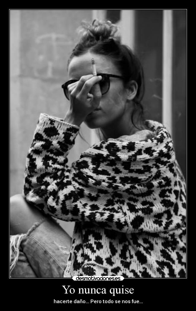 Yo nunca quise - hacerte daño... Pero todo se nos fue...