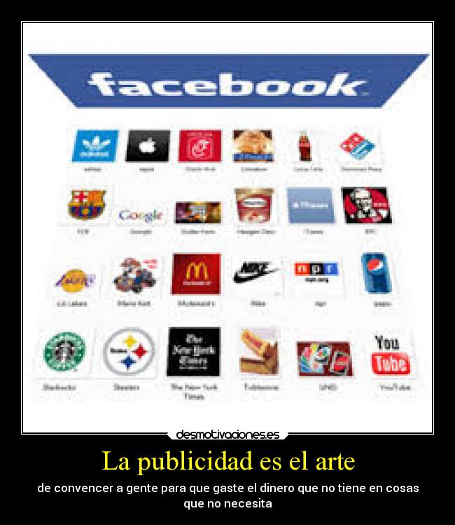 La publicidad es el arte - de convencer a gente para que gaste el dinero que no tiene en cosas
que no necesita