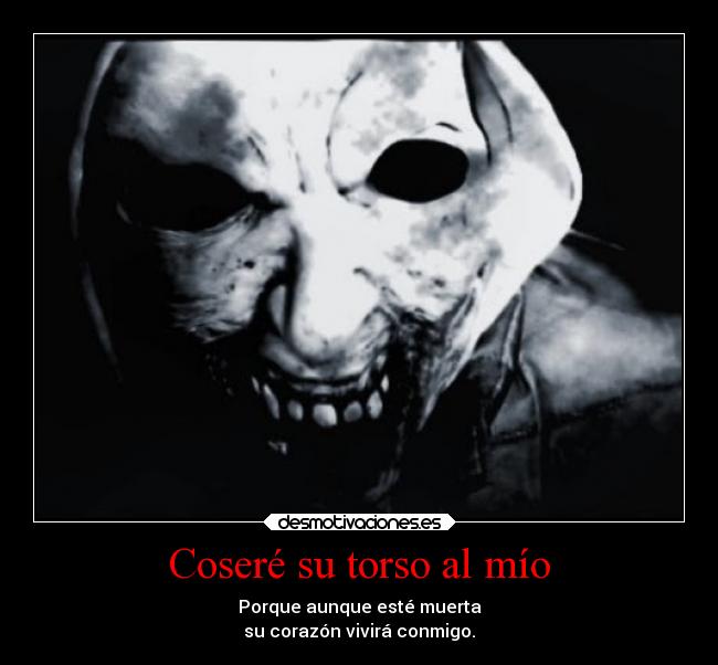 Coseré su torso al mío - Porque aunque esté muerta
su corazón vivirá conmigo.