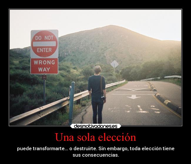 Una sola elección - puede transformarte... o destruirte. Sin embargo, toda elección tiene
sus consecuencias.
