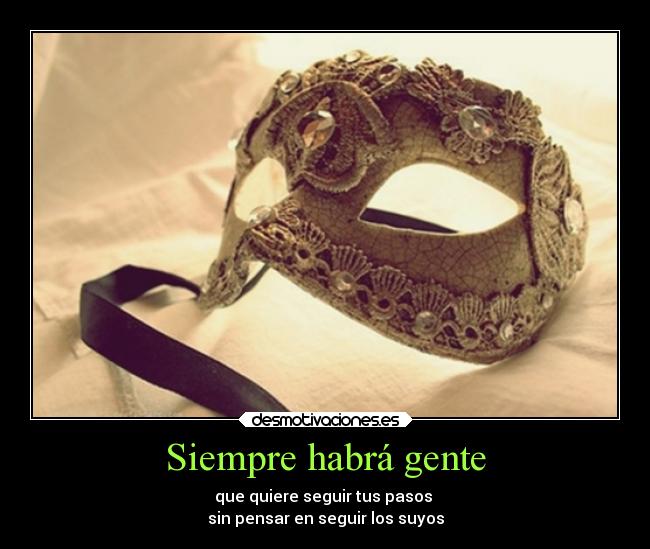 Siempre habrá gente - que quiere seguir tus pasos 
sin pensar en seguir los suyos
