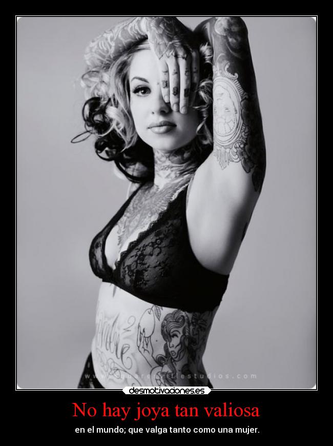 No hay joya tan valiosa - en el mundo; que valga tanto como una mujer.