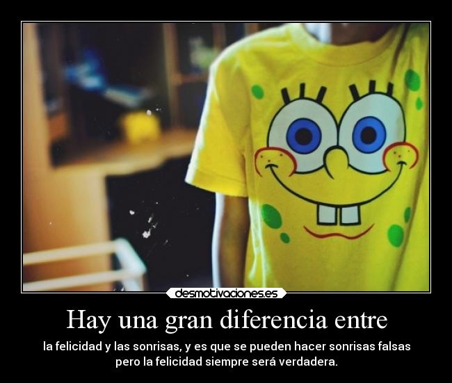 Hay una gran diferencia entre - la felicidad y las sonrisas, y es que se pueden hacer sonrisas falsas
pero la felicidad siempre será verdadera.