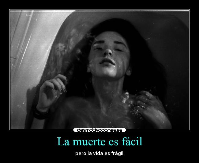 La muerte es fácil - pero la vida es frágil.