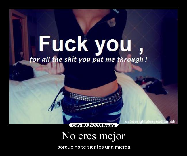No eres mejor - porque no te sientes una mierda