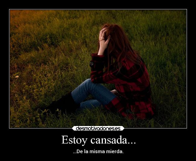 Estoy cansada... - ...De la misma mierda.
