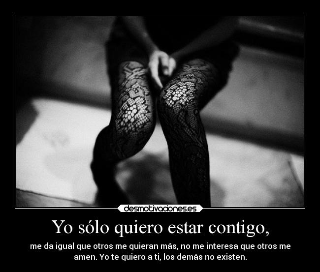 Yo sólo quiero estar contigo, -