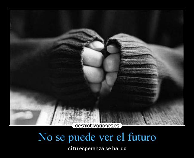 No se puede ver el futuro - si tu esperanza se ha ido