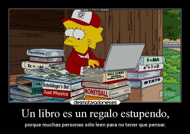Un libro es un regalo estupendo, - porque muchas personas sólo leen para no tener que pensar.