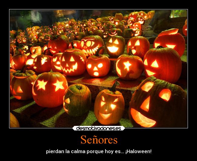 Señores - pierdan la calma porque hoy es... ¡Haloween!