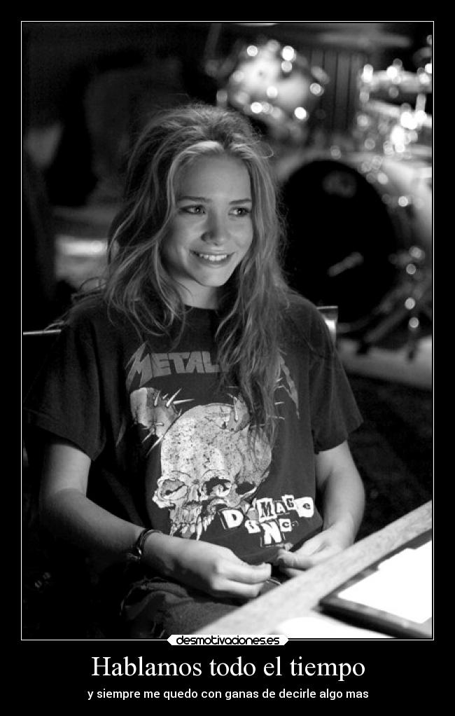 Hablamos todo el tiempo - y siempre me quedo con ganas de decirle algo mas