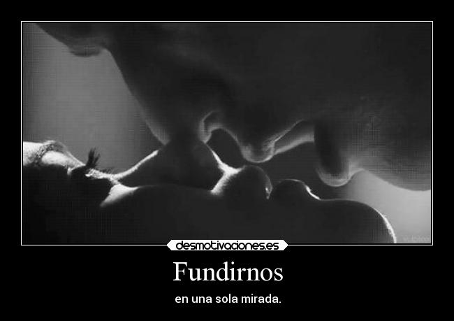 Fundirnos - en una sola mirada.