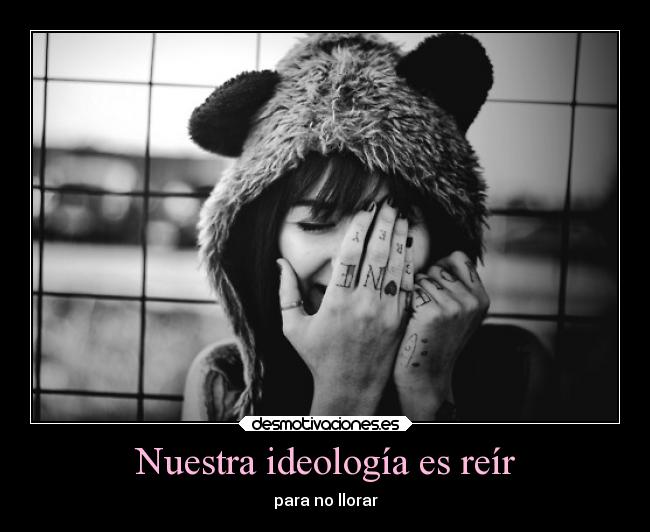 Nuestra ideología es reír - para no llorar