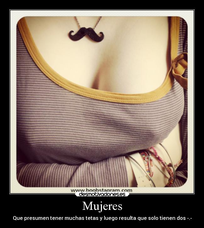 Mujeres - Que presumen tener muchas tetas y luego resulta que solo tienen dos -.-