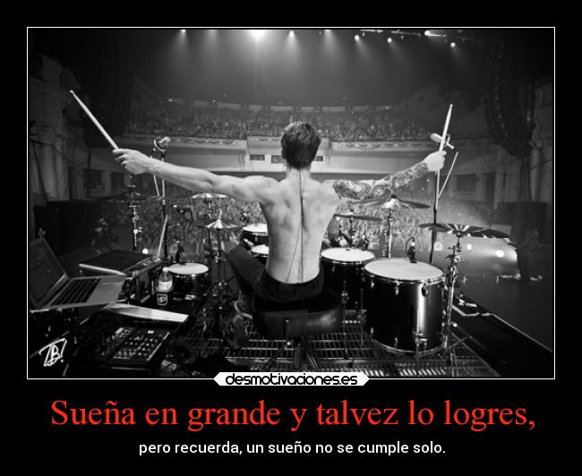 Sueña en grande y talvez lo logres, - 