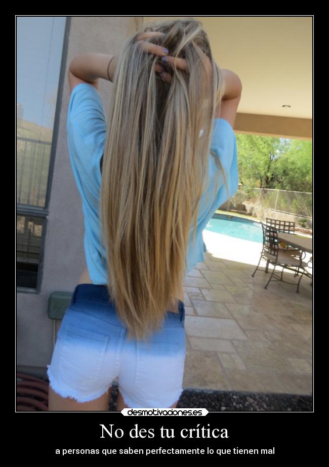 No des tu crítica - a personas que saben perfectamente lo que tienen mal