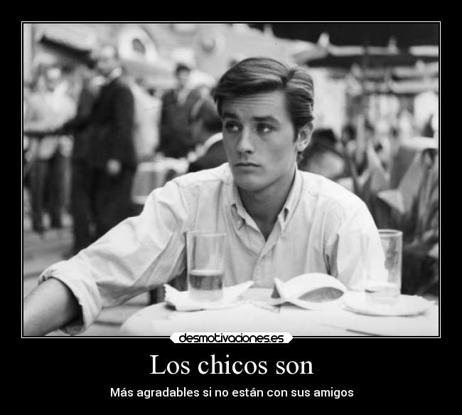 Los chicos son - Más agradables si no están con sus amigos