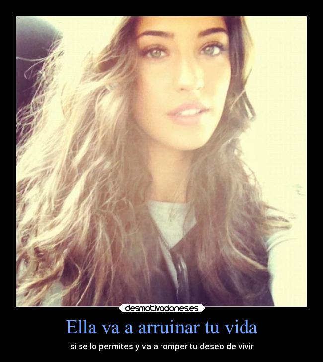 Ella va a arruinar tu vida - si se lo permites y va a romper tu deseo de vivir