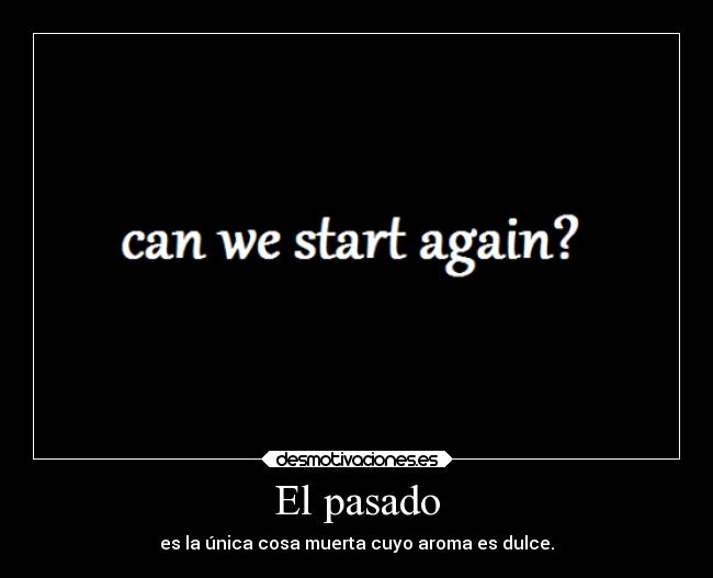 El pasado - es la única cosa muerta cuyo aroma es dulce.