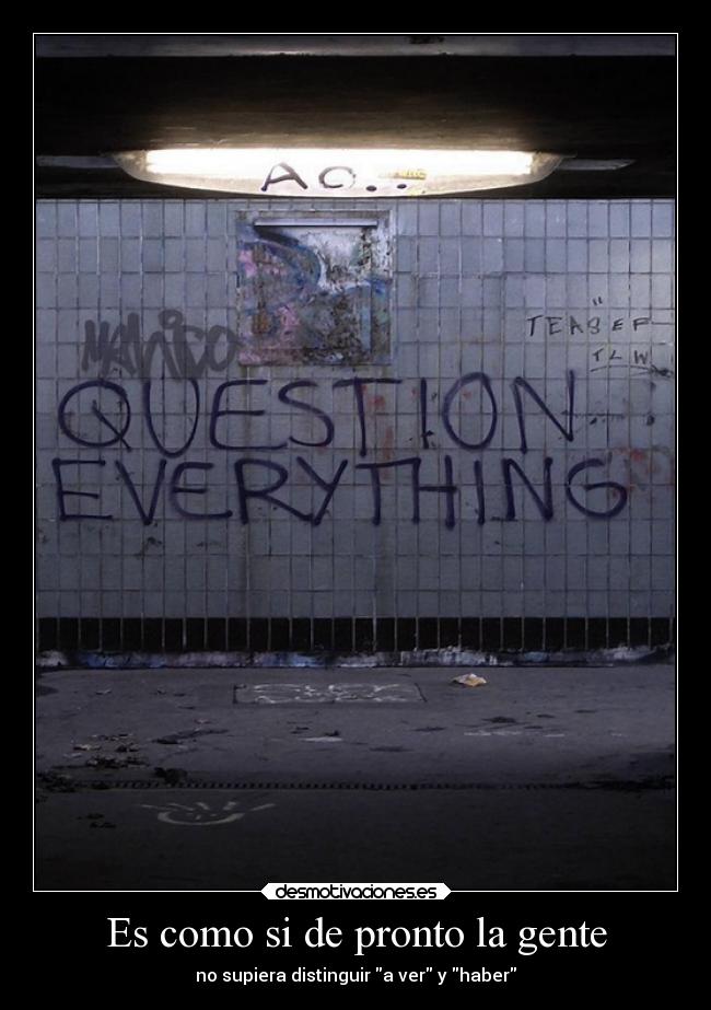 Es como si de pronto la gente - no supiera distinguir a ver y haber