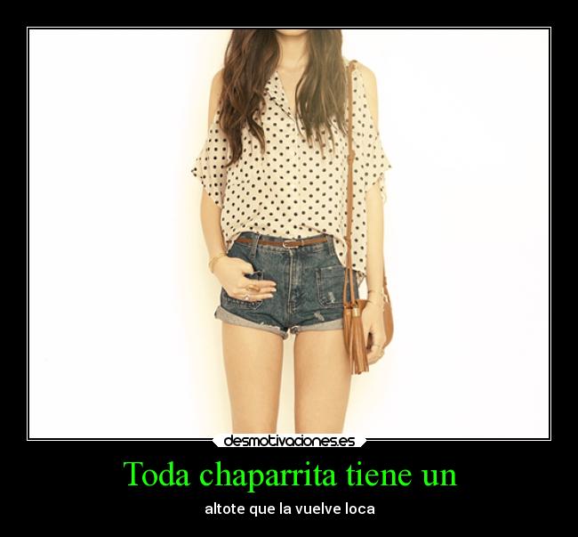 Toda chaparrita tiene un - altote que la vuelve loca