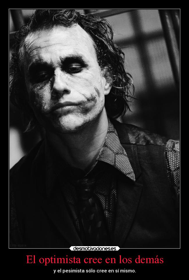 El optimista cree en los demás - y el pesimista sólo cree en sí mismo.