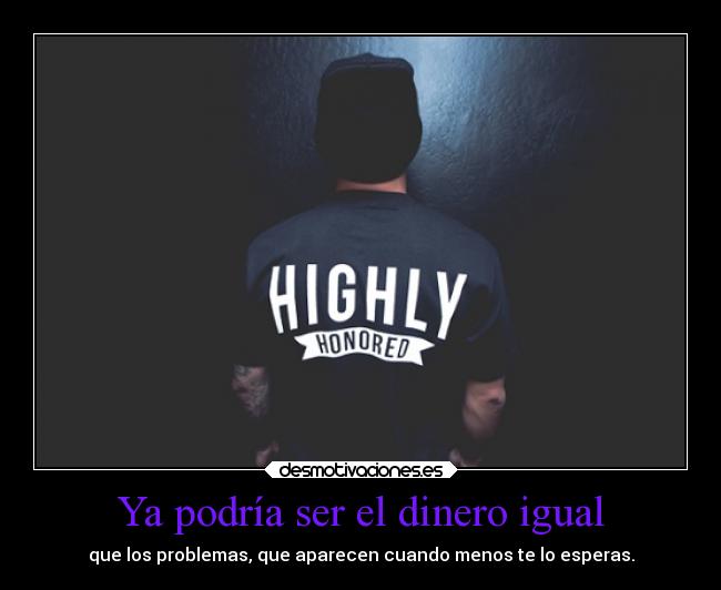 Ya podría ser el dinero igual -