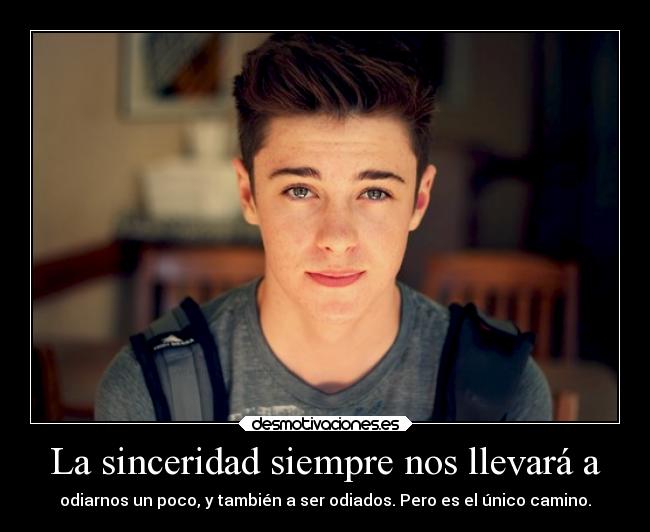 La sinceridad siempre nos llevará a - odiarnos un poco, y también a ser odiados. Pero es el único camino.
