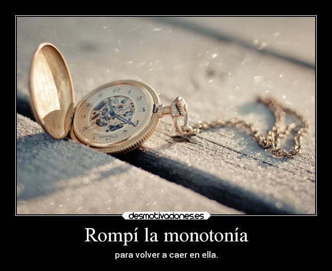 Rompí la monotonía - para volver a caer en ella.
