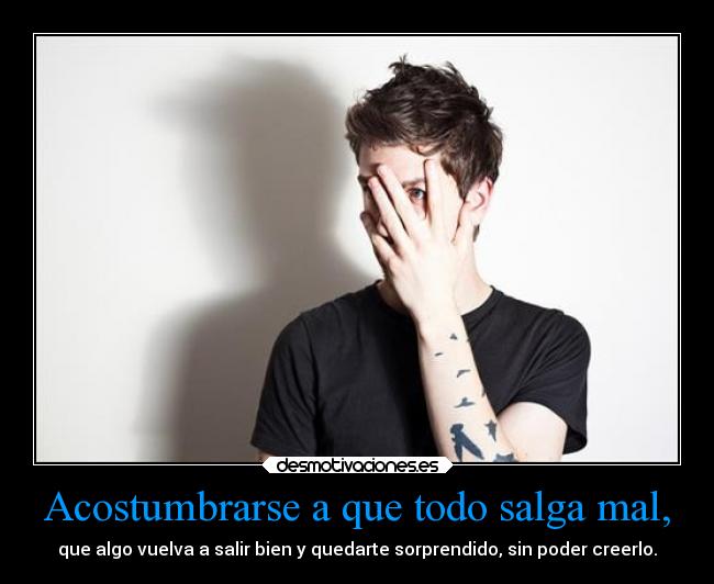 Acostumbrarse a que todo salga mal, - 
