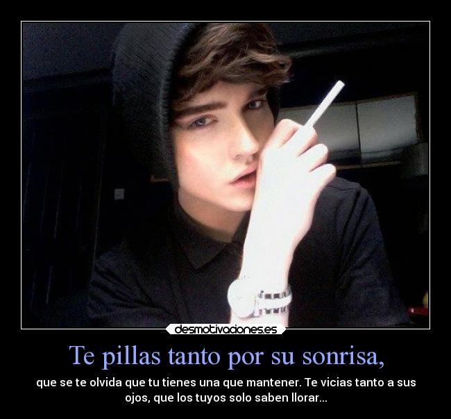 Te pillas tanto por su sonrisa, -