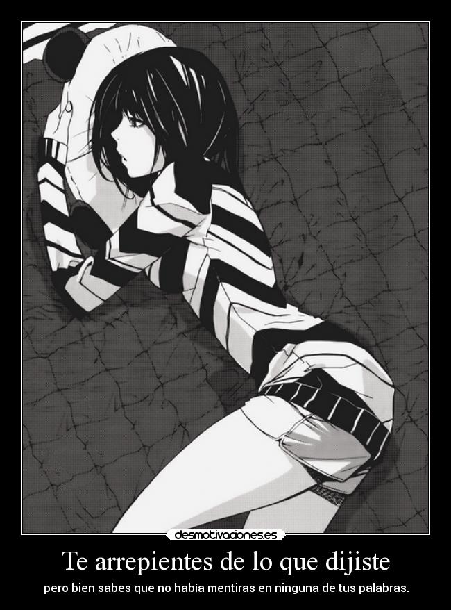 Te arrepientes de lo que dijiste - pero bien sabes que no había mentiras en ninguna de tus palabras.