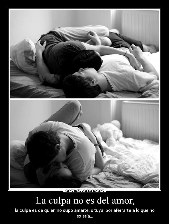 La culpa no es del amor, -