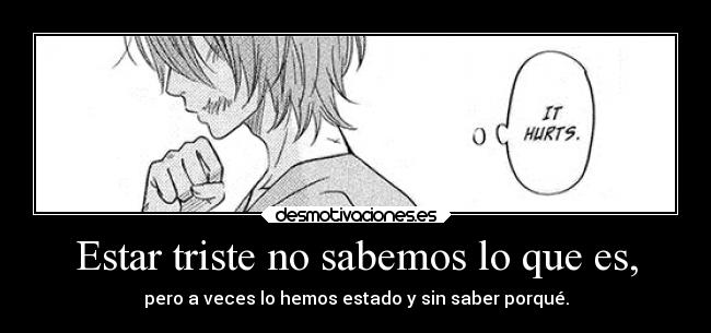 Estar triste no sabemos lo que es, - 