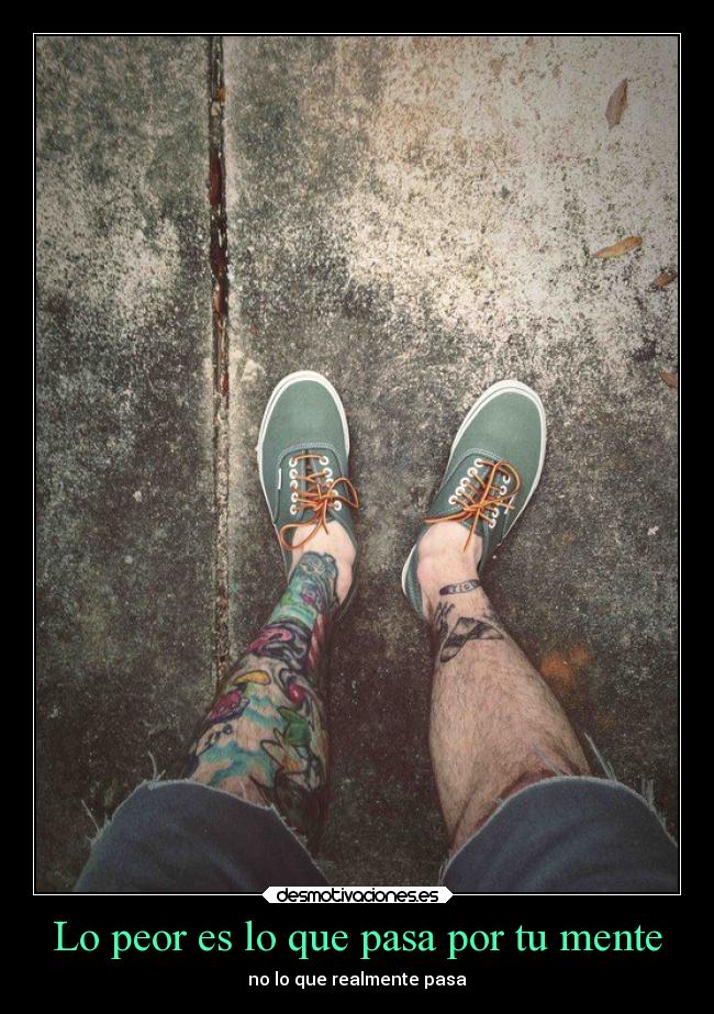 Lo peor es lo que pasa por tu mente - no lo que realmente pasa