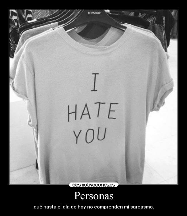 Personas - qué hasta el día de hoy no comprenden mí sarcasmo.