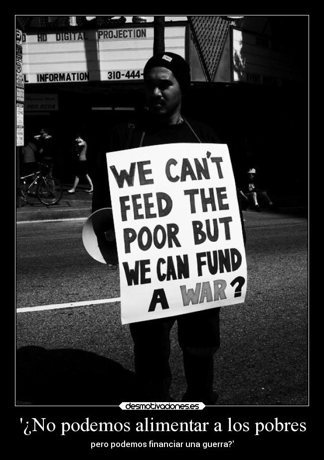 ¿No podemos alimentar a los pobres - pero podemos financiar una guerra?