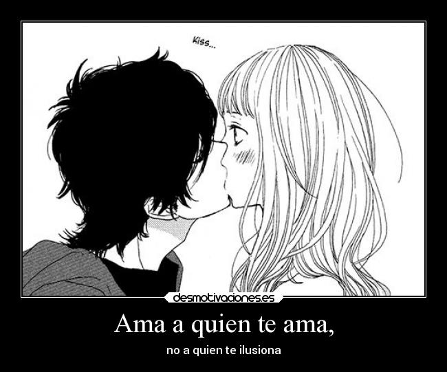 Ama a quien te ama, - no a quien te ilusiona