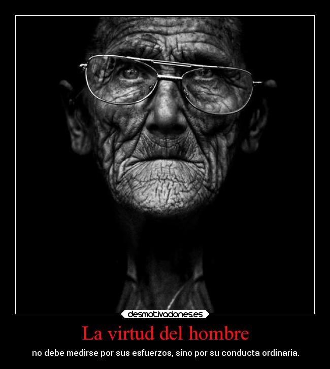 La virtud del hombre - no debe medirse por sus esfuerzos, sino por su conducta ordinaria.