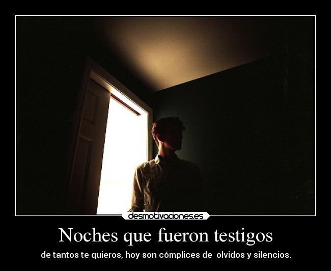 Noches que fueron testigos - de tantos te quieros, hoy son cómplices de olvidos y silencios.
