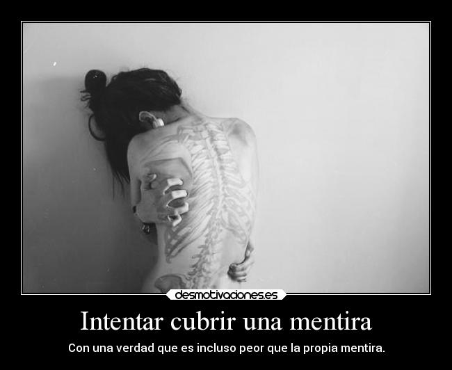 Intentar cubrir una mentira - Con una verdad que es incluso peor que la propia mentira.
