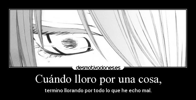 Cuándo lloro por una cosa, -