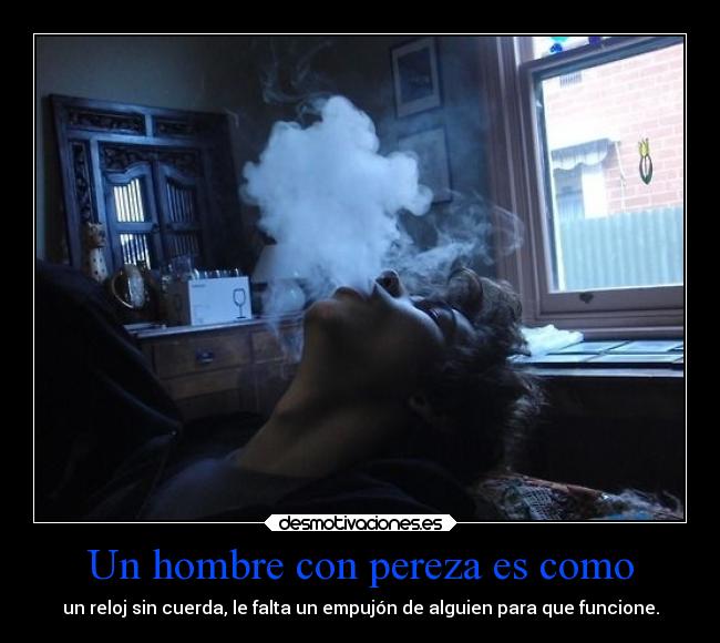 Un hombre con pereza es como - 