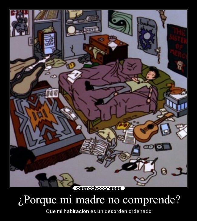 ¿Porque mi madre no comprende? - Que mi habitación es un desorden ordenado