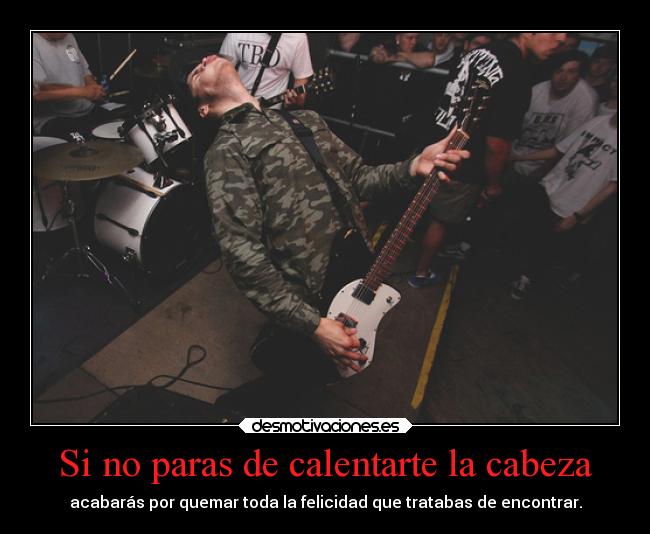 Si no paras de calentarte la cabeza -