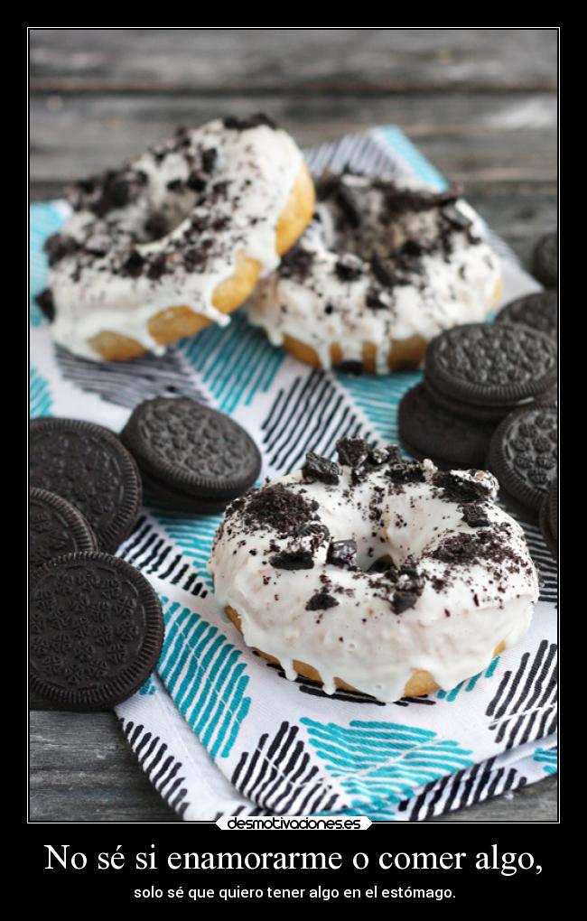 No sé si enamorarme o comer algo, - 