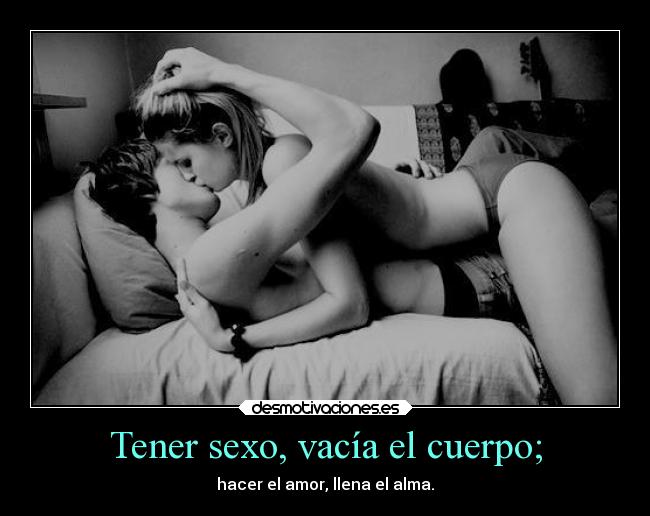 Tener sexo, vacía el cuerpo; -