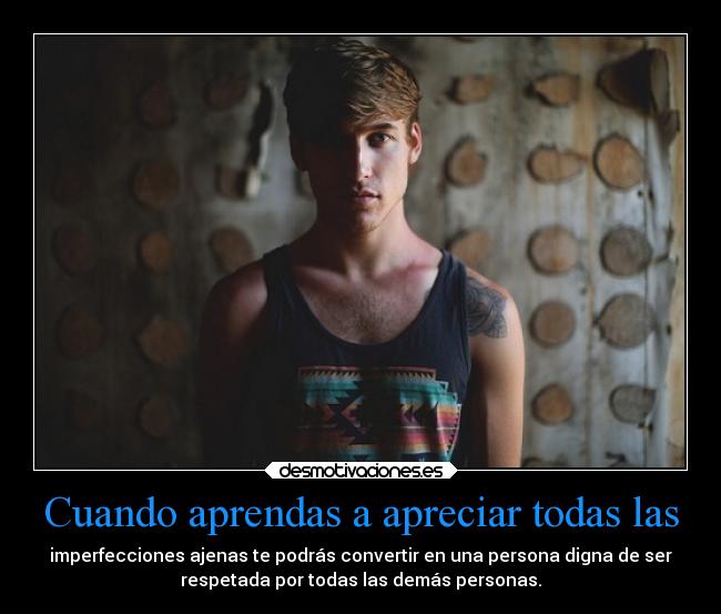 Cuando aprendas a apreciar todas las -