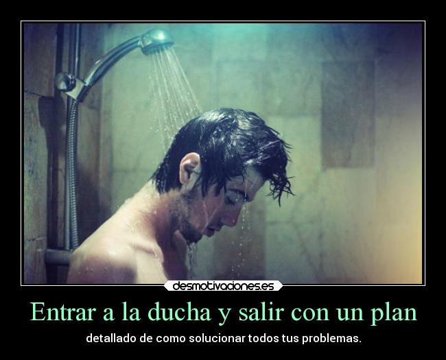 Entrar a la ducha y salir con un plan -