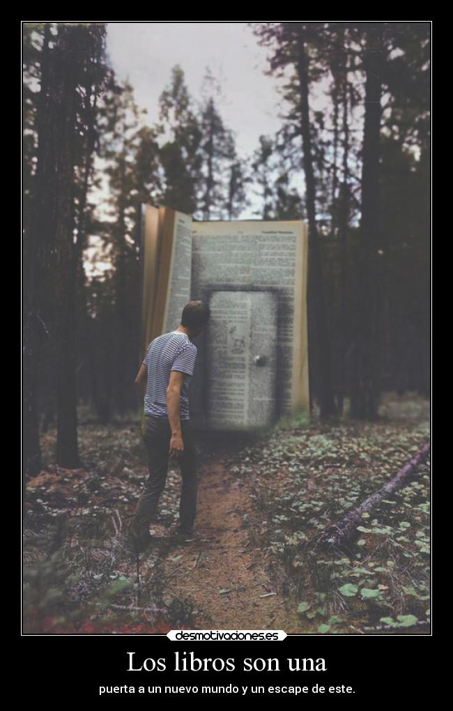 Los libros son una - puerta a un nuevo mundo y un escape de este.